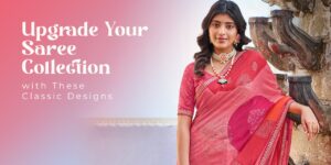 Read more about the article Upgrade Your Saree Collection with These Classic Designs